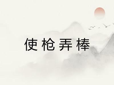使枪弄棒