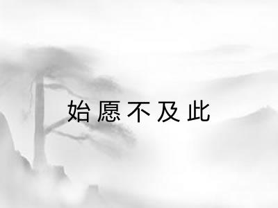 始愿不及此