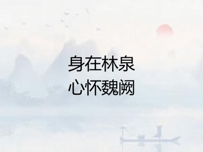 身在林泉心怀魏阙