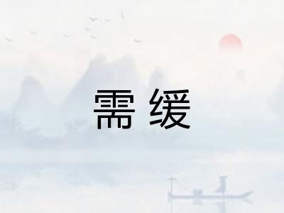 需缓