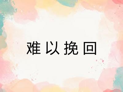 难以挽回