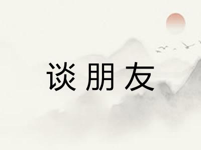 谈朋友